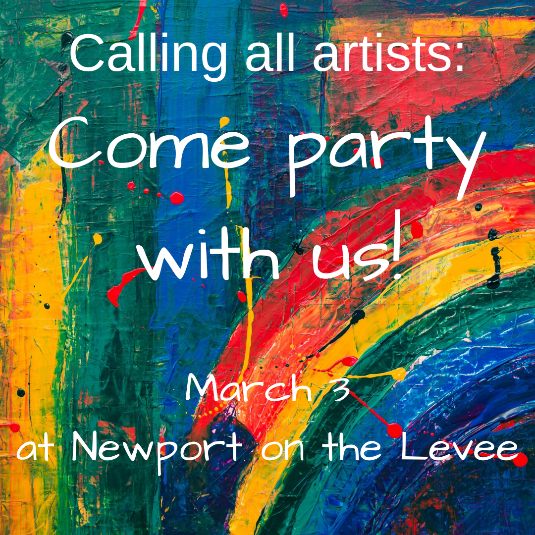 Calling all artists Come Party with Us! March 3 at Newport on the Levee