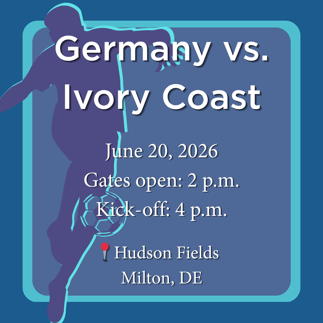 White lettering on a blue background. The lettering says, "Germany vs. Ivory Coast - June 20, 2026 - Gates open: 7 p.m.; Kick-off: 9 p.m.; Hudson Fields, Milton, DE