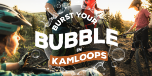 Burst Your Bubble in Kamloops