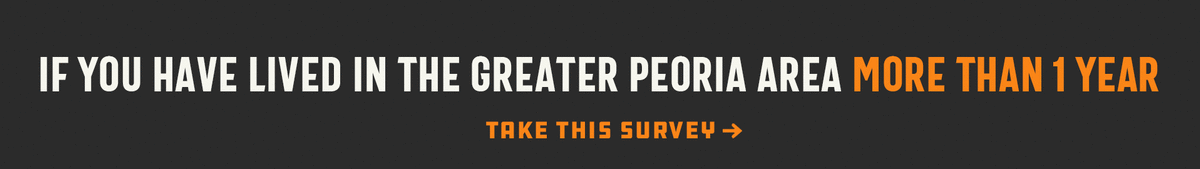 If you have lived in the Greater Peoria Area more than 1 year - Take This Survey