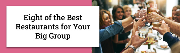 Eight of the Best Restaurants for Your Big Group