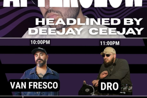 AFTERGLOW with DEEJAY CEEJAY, VAN FRESCO, & DRO