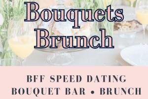 Bestie Speed Dating, Brunch, and Bouquets