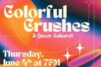 Colorful Crushes Queer Cabaret