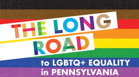 The Long Road to LGBTQ+ Equality in Pennsylvania