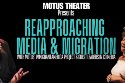 Reapproaching Media & Migration with Motus Theater’s ImmigrantAmerica Project & Guest Leaders in Colorado Media