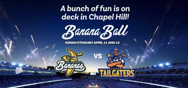 Banner announcing Banana Ball at Kenan Stadium April 11 and 12th. Bananas vs Tailgaters.