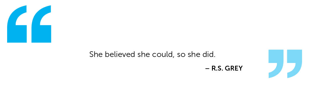 "She believed she could, so she did." R.S. Grey