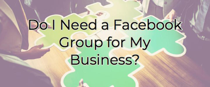 Do i need a facebook group for my business