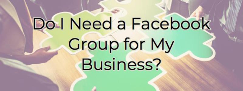 Do i need a facebook group for my business