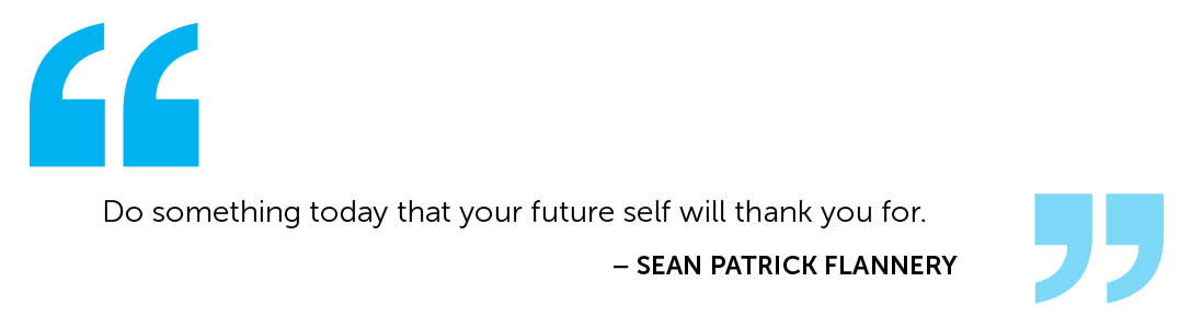 "Do something today that your future self will thank you for." Sean Patrick Flannery