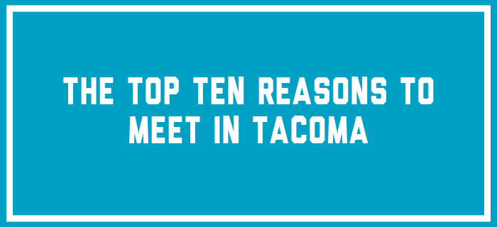 Ten Reasons to Meet in Tacoma 1