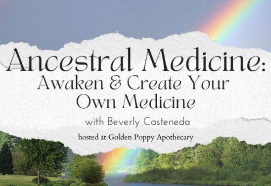 Ancestral Medicine: Awaken and Create Your Own Medicine with Beverly