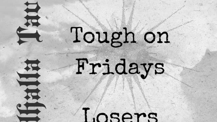 Losers, Tough on Fridays, All in All