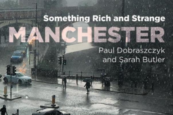 Manchester: Something Rich and Strange – a book exploring the hidden aspects of the urban