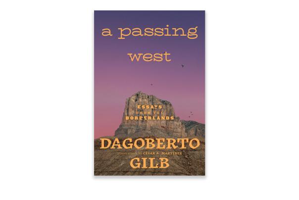 The book cover of "A Passing West: Essays From the Borderlands" by Dagoberto Gilb.