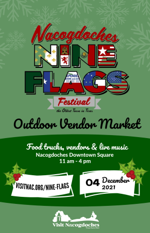Nacogdoches Nine Flags Festival: Outdoor Vendor Market with food trucks, vendors, & live music on the Downtown Square form 11am-4pm on December 4th, 2021