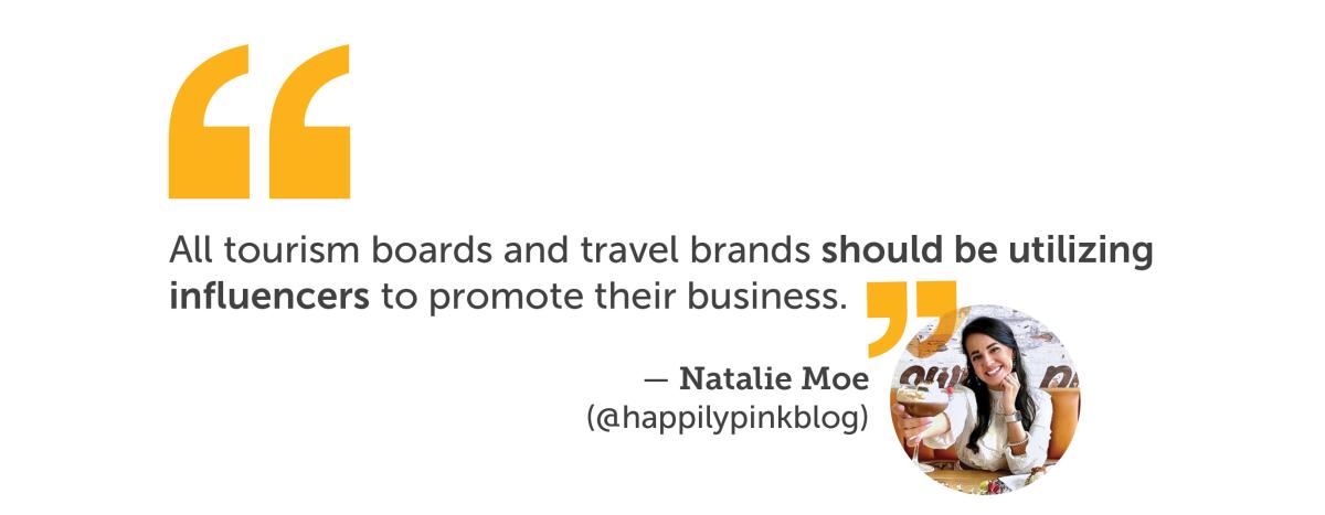 Quote from Natalie Moe All tourism boards and travel brands should be utilizing influencers to promote their business