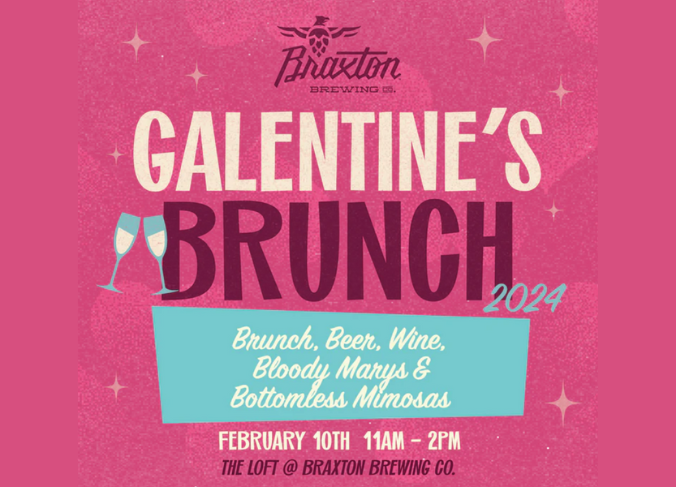 Image is a poster with information for Braxton Brewing Companies upcoming Galentine's Bruch. Poster says " Galentine's Brunch 2024, brunch, beer, wine, bloody marys & bottomless mimosas on February 10th from 11am - 2pm.