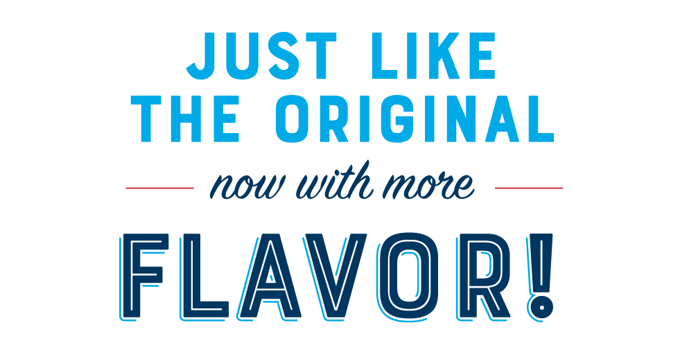 Just like the original – Now with more flavor!