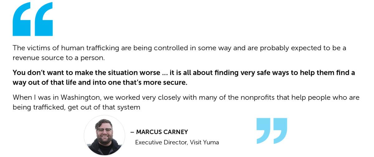 “The victims of human trafficking are being controlled in some way and are probably expected to be a revenue source to a person. You don’t want to make the situation worse … it is all about finding very safe ways to help them find a way out of that life and into one that's more secure. When I was in Washington, we worked very closely with many of the nonprofits that help people who are being trafficked, get out of that system”