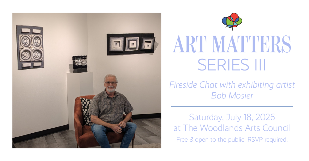 A flyer advertising "ART MATTERS SERIES III | Fireside Chat with exhibiting artist Bob Mosier | Saturday, July 18, 2026 at The Woodlands Arts Council | Free & open to the public! RSVP required."