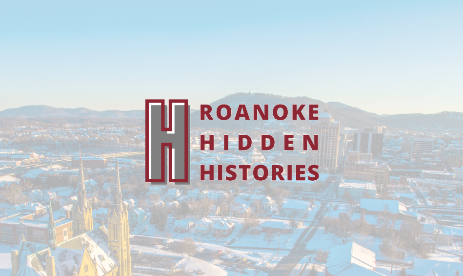 Roanoke Hidden Histories - Roanoke, VA