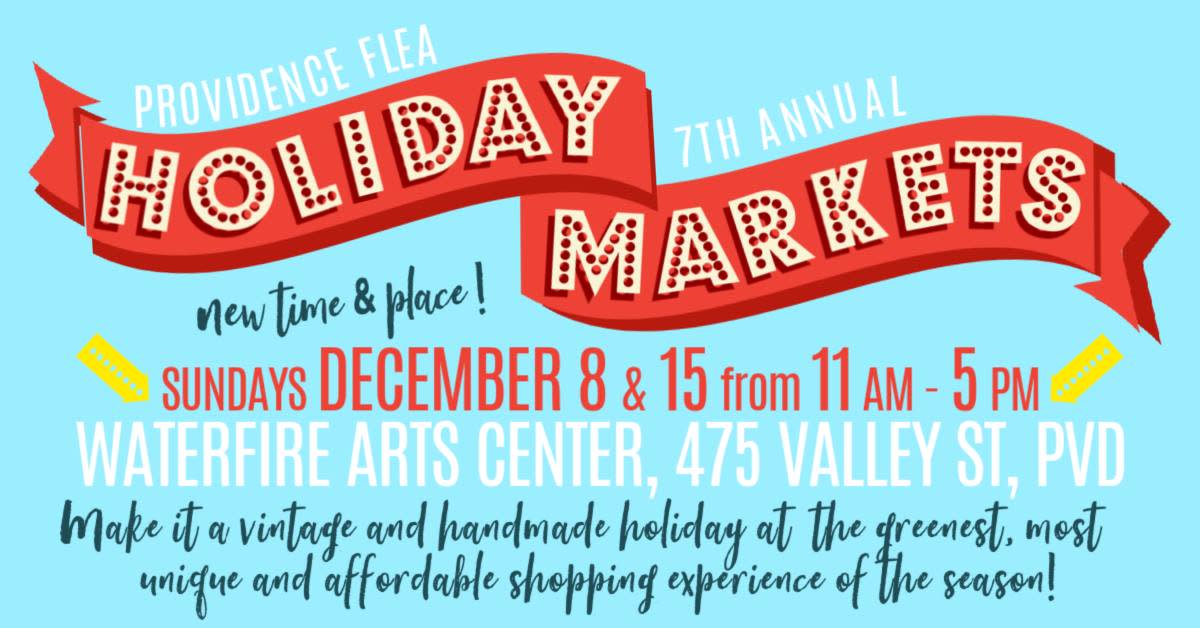 Providence Flea 7th Annual Holiday Markets Sundays Dec. 8 and 15 from 11 a.m. to 5 p.m. at the WaterFire Arts Center, 475 Valley St., PVD