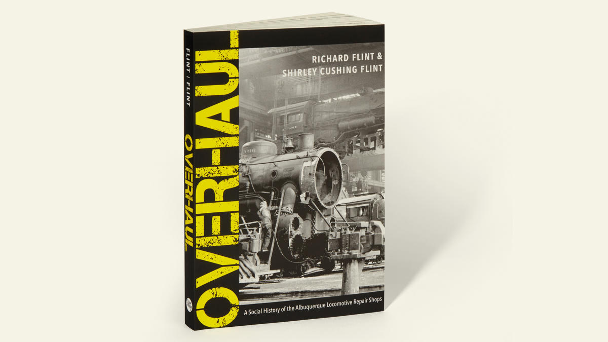 Overhaul: A Social History of the Albuquerque Locomotive Repair Shops by Richard Flint and Shirley Cushing Flint