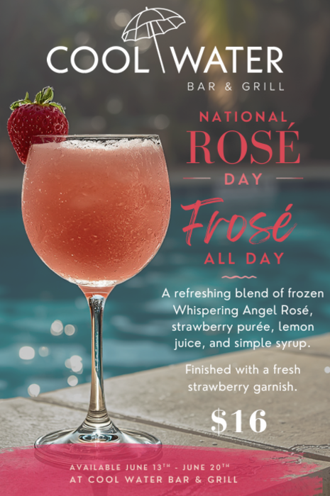 A flyer depicting a pink strawberry drink poolside. White and pink text read: "COOL WATER BAR & GRILL | NATIONAL ROSÉ DAY | FROSÉ ALL DAY | A refreshing blend of frozen Whispering Angel Rosé, strawberry purée, lemon juice, and simple syrup. Finished with a fresh strawberry garnish | $16 | Available June 13th - June 20th."
