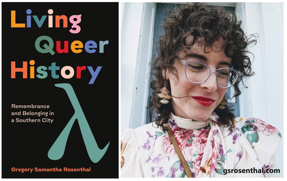 Living Queer History: Living Queer History: Remembrance and Belonging in a Southern City ~ G. Samantha Rosenthal, Ph.D (She/They)