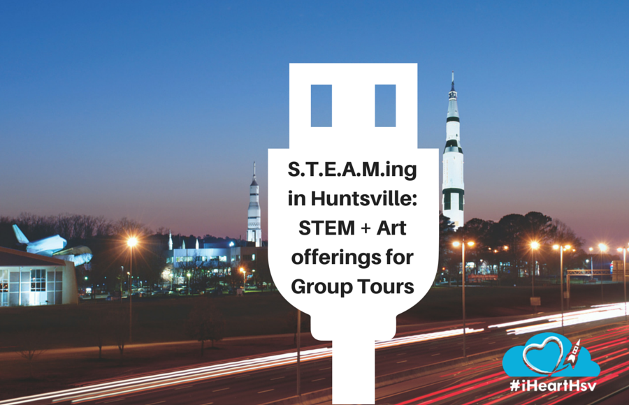 S.T.E.A.M.ing in Huntsville: STEM + Art offerings for Group Tours in Huntsville, Alabama via iHeartHsv.com