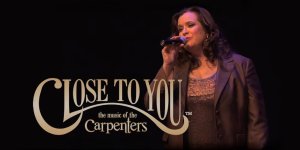 CLOSE TO YOU: THE MUSIC OF THE CARPENTERS