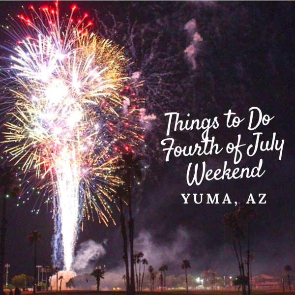 Things to do 4th of July Weekend in Yuma!