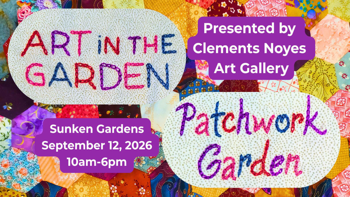 graphic with text on a background of quilted fabric swatches. Text reads: Art in the Garden. Patchwork Garden. Presented by Clements Noyes Art Gallery. Sunken Gardens. September 12, 2026. 10am-6pm