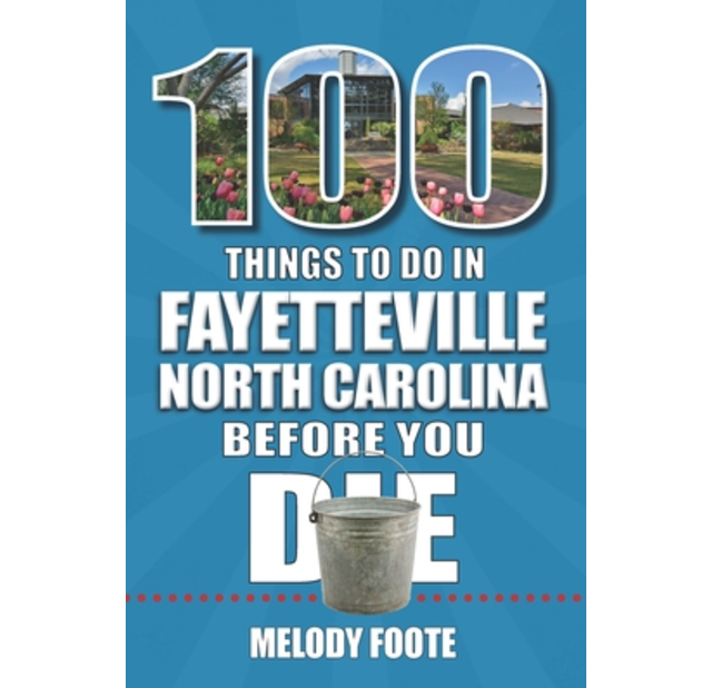 Book cover titled “100 Things to Do in Fayetteville, North Carolina Before You Die” by Melody Foote, featuring bold typography and images of local attractions.