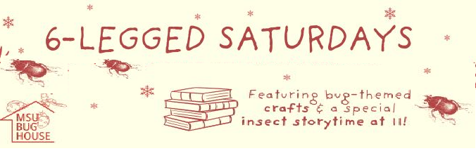 MSU Bug House: 6 Legged Saturdays