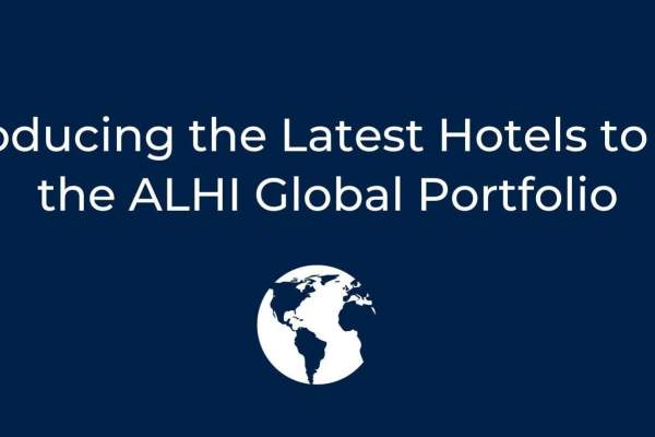 Introducing the Newest Hotels to Join the ALHI Global Portfolio