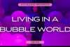 The Vue | Living in a Bubble World
