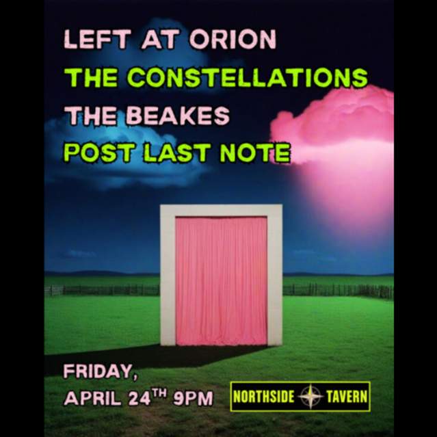 Left At Orion, The Constellations, The Beakes and Post Last Note at Northside Tavern
