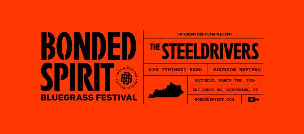 Black text on a red background says "Bonded Spirit Bluegrass Festival. Saturday Night: Main Event, The SteelDrivers, Dan Tyminski Band, Bourbon Revival. Saturday, March 7th, 2026. 302 court St., Covington, KY. bondedspirit.com"
