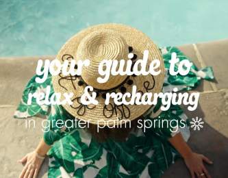Your Guide to Relaxing & Recharging in Greater Palm Springs
