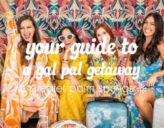 Your Guide to a Gal Pal Getaway in Greater Palm Springs