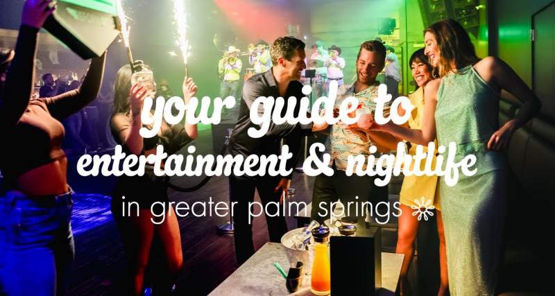 Your Guide to Entertainment & Nightlife in Greater Palm Springs