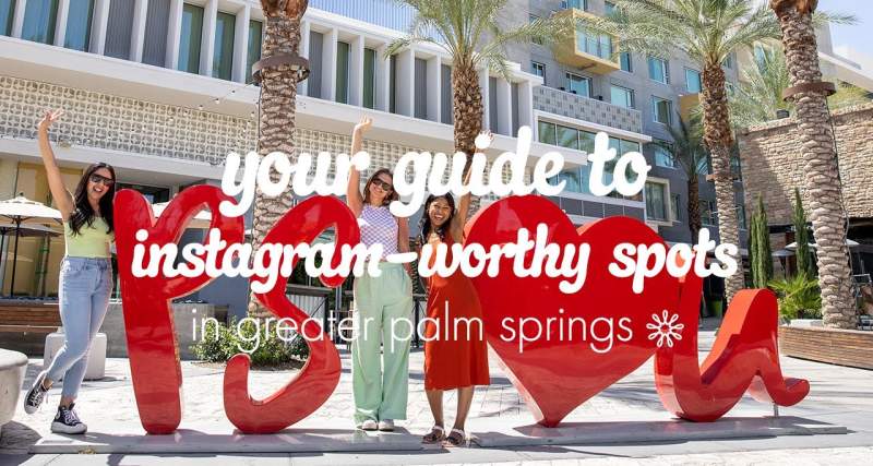 Your Guide to Instagram-worthy Spots in Greater Palm Springs